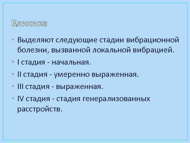 Клиника • Выделяют следующие стадии вибрационной болезни, вызванной локальной вибрацией. • I стадия -