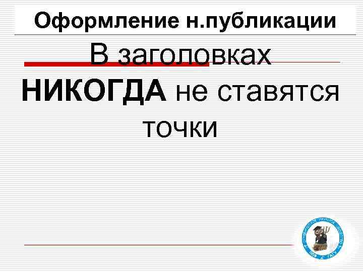 Оформление н. публикации В заголовках НИКОГДА не ставятся точки 