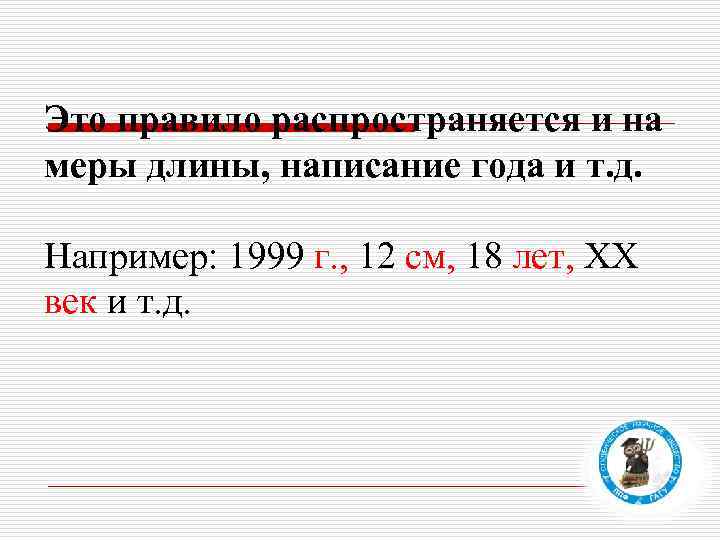 Это правило распространяется и на меры длины, написание года и т. д. Например: 1999
