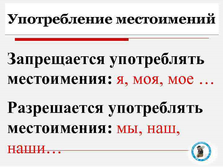 Употребление местоимений Запрещается употреблять местоимения: я, мое … Разрешается употреблять местоимения: мы, наши… 