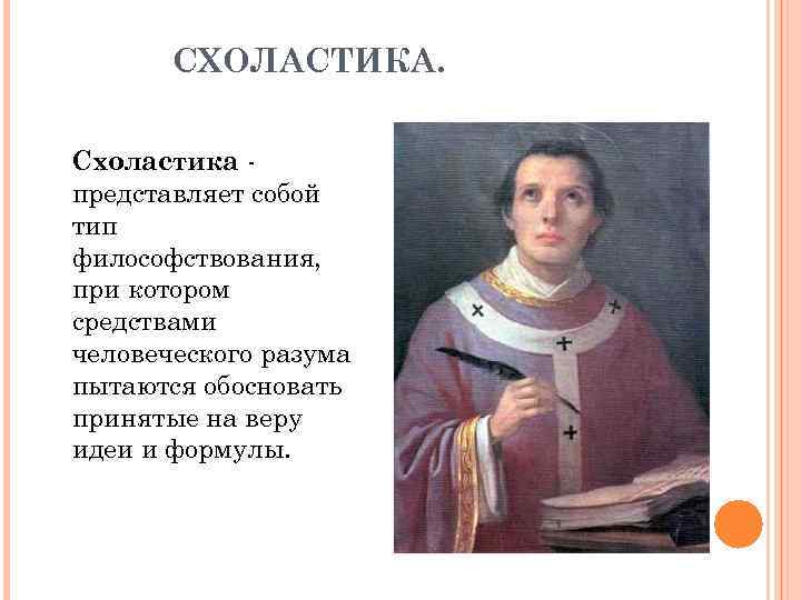 СХОЛАСТИКА. Схоластика представляет собой тип философствования, при котором средствами человеческого разума пытаются обосновать принятые
