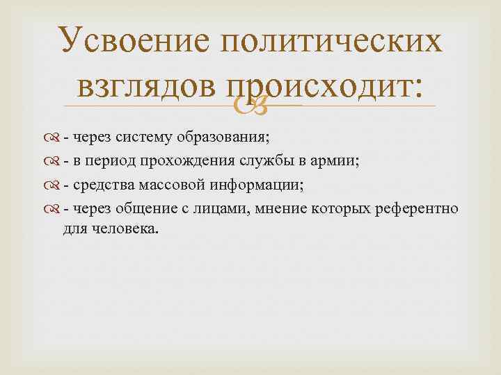 Усвоение политических взглядов происходит: - через систему образования; - в период прохождения службы в