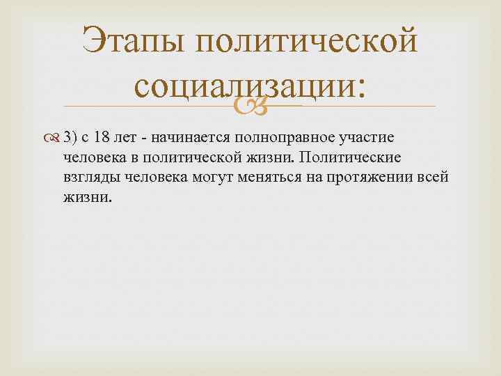 Этапы политической социализации: 3) с 18 лет - начинается полноправное участие человека в политической