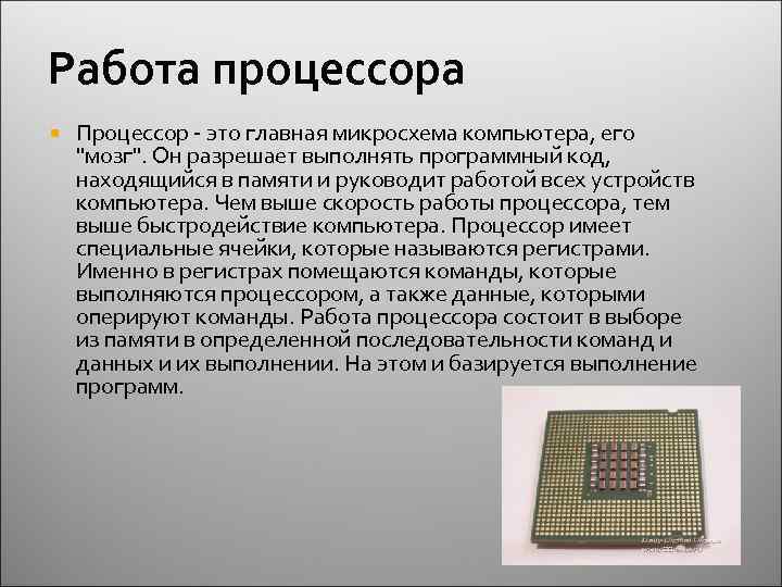 Работа процессора Процессор - это главная микросхема компьютера, его "мозг". Он разрешает выполнять программный