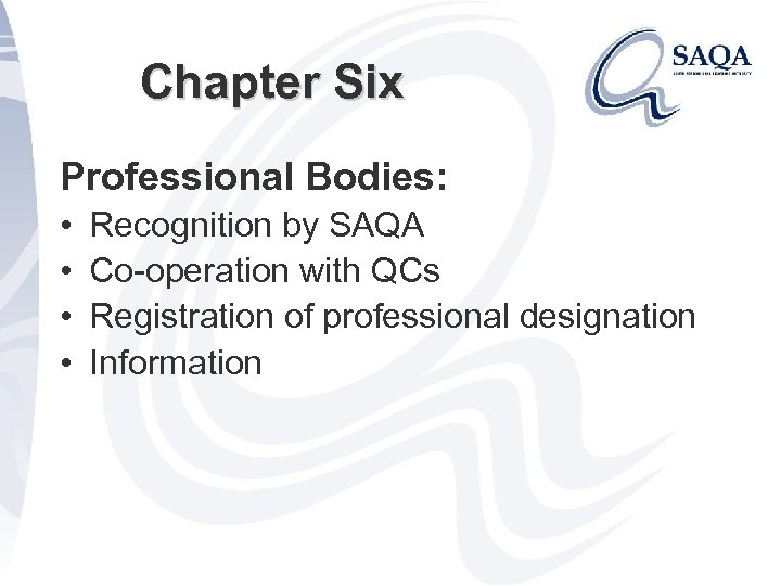 Chapter Six Professional Bodies: • • Recognition by SAQA Co-operation with QCs Registration of