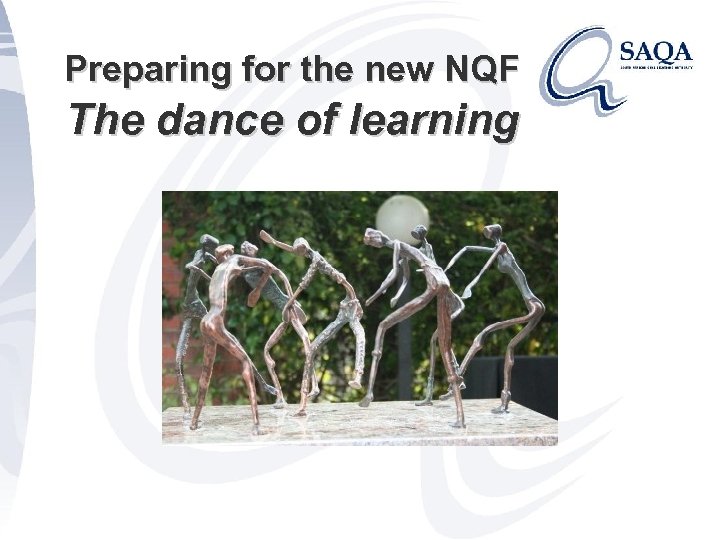 Preparing for the new NQF The dance of learning 