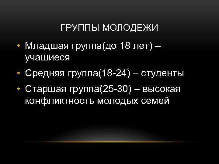 ГРУППЫ МОЛОДЕЖИ • Младшая группа(до 18 лет) – учащиеся • Средняя группа(18 -24) –