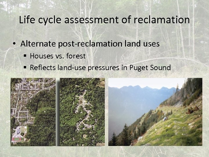 Life cycle assessment of reclamation • Alternate post-reclamation land uses § Houses vs. forest