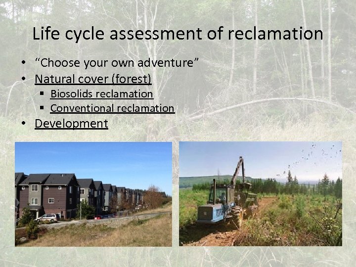 Life cycle assessment of reclamation • “Choose your own adventure” • Natural cover (forest)