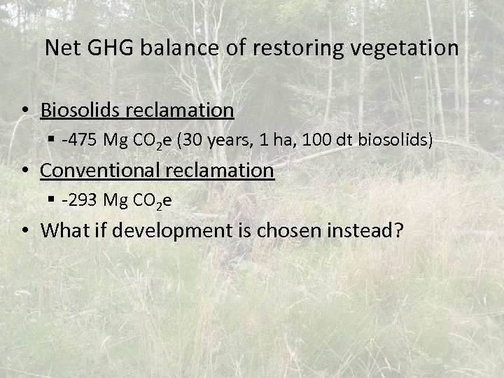 Net GHG balance of restoring vegetation • Biosolids reclamation § -475 Mg CO 2