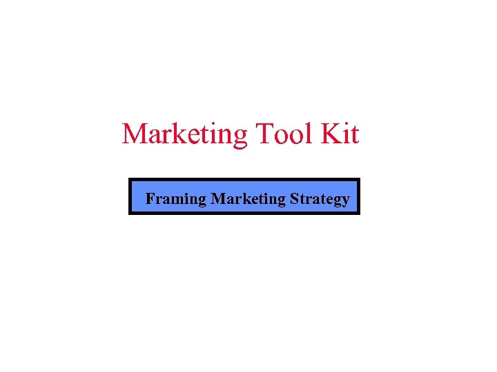 Marketing Tool Kit Framing Marketing Strategy 