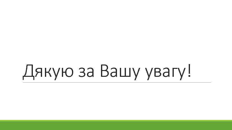 Дякую за Вашу увагу! 