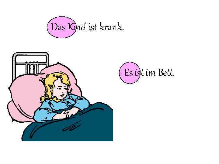 Das Kind ist krank. Es ist im Bett. 