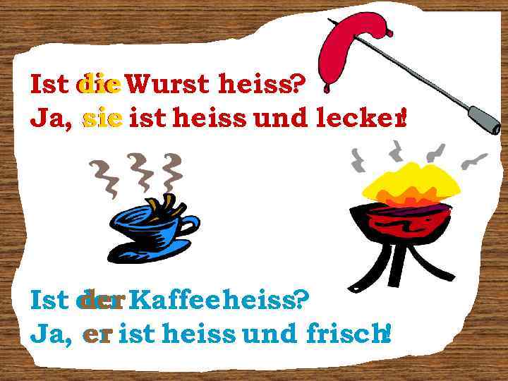 Ist die Wurst heiss? Ja, sie ist heiss und lecker ! der Ist der