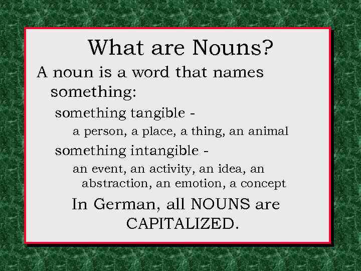 What are Nouns? A noun is a word that names something: something tangible a