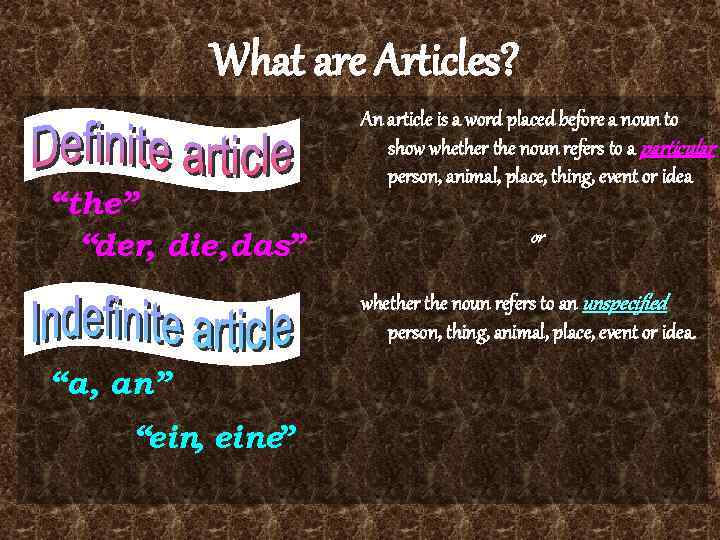 What are Articles? “the” “der, die, das” An article is a word placed before