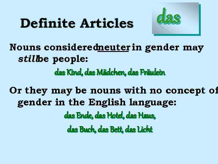 Definite Articles das Nouns consideredneuter in gender may stillbe people: das Kind, das Mädchen,