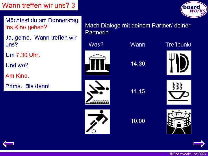 Wann treffen wir uns? 3 Möchtest du am Donnerstag ins Kino gehen? Ja, gerne.