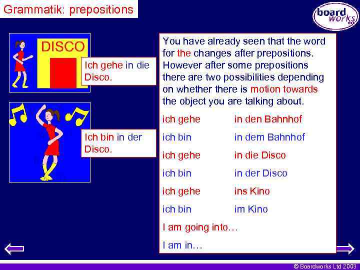 Grammatik: prepositions Ich gehe in die Disco. You have already seen that the word