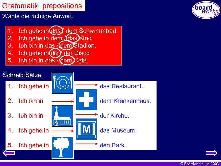 Grammatik: prepositions Wähle die richtige Anwort. 1. 2. 3. 4. 5. Ich gehe in
