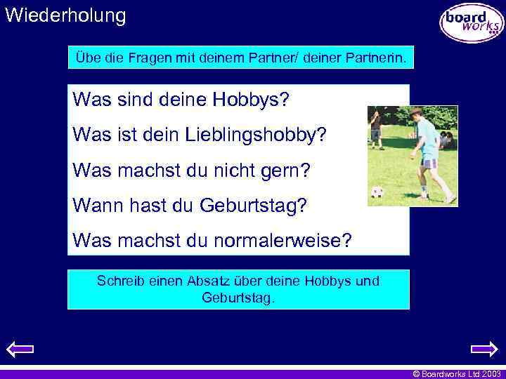 Wiederholung Übe die Fragen mit deinem Partner/ deiner Partnerin. Was sind deine Hobbys? Was
