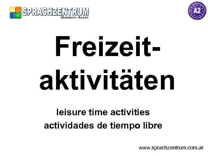 Freizeitaktivitäten leisure time activities actividades de tiempo libre www. sprachzentrum. com. ar 