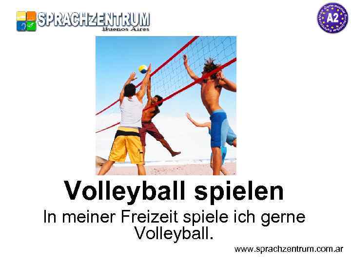 Volleyball spielen In meiner Freizeit spiele ich gerne Volleyball. www. sprachzentrum. com. ar 