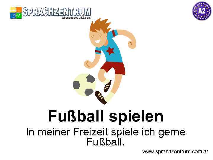 Fußball spielen In meiner Freizeit spiele ich gerne Fußball. www. sprachzentrum. com. ar 