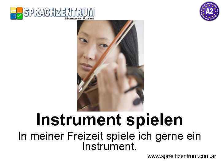 Instrument spielen In meiner Freizeit spiele ich gerne ein Instrument. www. sprachzentrum. com. ar