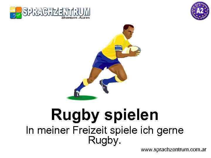 Rugby spielen In meiner Freizeit spiele ich gerne Rugby. www. sprachzentrum. com. ar 