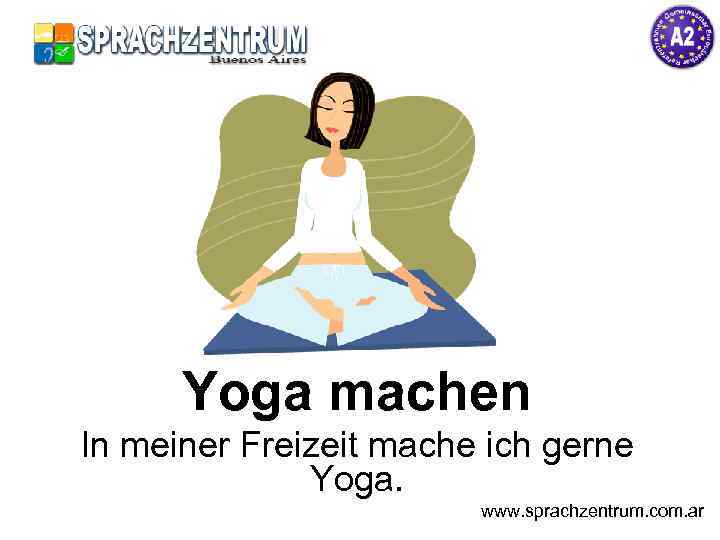 Yoga machen In meiner Freizeit mache ich gerne Yoga. www. sprachzentrum. com. ar 