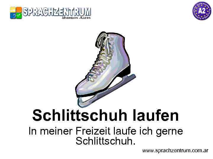 Schlittschuh laufen In meiner Freizeit laufe ich gerne Schlittschuh. www. sprachzentrum. com. ar 
