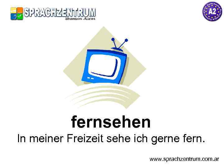 fernsehen In meiner Freizeit sehe ich gerne fern. www. sprachzentrum. com. ar 