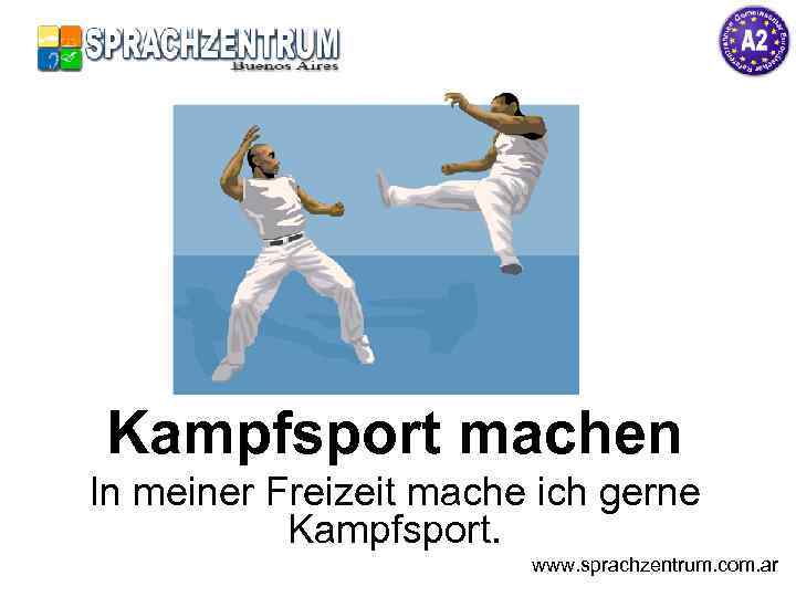 Kampfsport machen In meiner Freizeit mache ich gerne Kampfsport. www. sprachzentrum. com. ar 