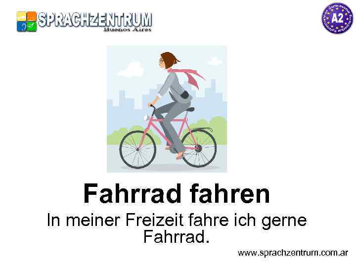 Fahrrad fahren In meiner Freizeit fahre ich gerne Fahrrad. www. sprachzentrum. com. ar 