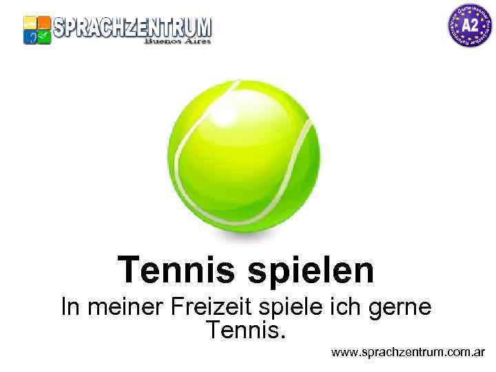 Tennis spielen In meiner Freizeit spiele ich gerne Tennis. www. sprachzentrum. com. ar 
