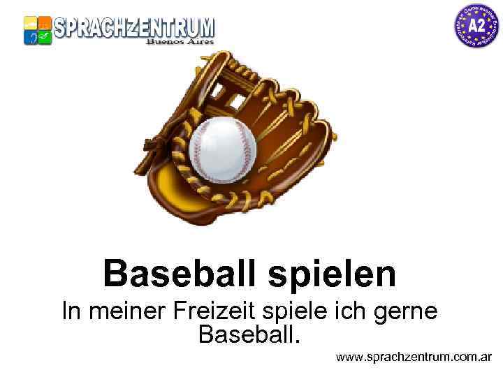 Baseball spielen In meiner Freizeit spiele ich gerne Baseball. www. sprachzentrum. com. ar 