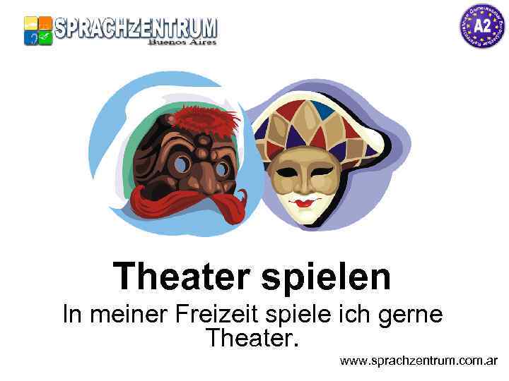 Theater spielen In meiner Freizeit spiele ich gerne Theater. www. sprachzentrum. com. ar 