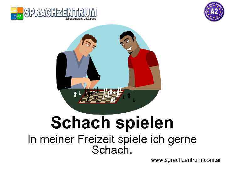 Schach spielen In meiner Freizeit spiele ich gerne Schach. www. sprachzentrum. com. ar 