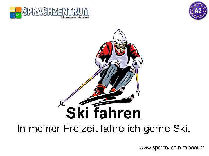 Ski fahren In meiner Freizeit fahre ich gerne Ski. www. sprachzentrum. com. ar 