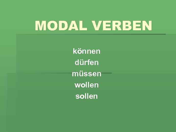 MODAL VERBEN können dürfen müssen wollen sollen 