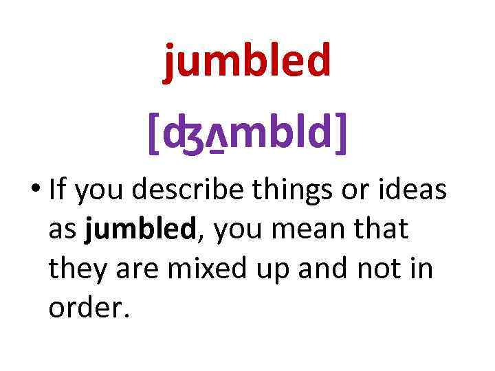 jumbled [ʤʌ mbld] • If you describe things or ideas as jumbled, you mean