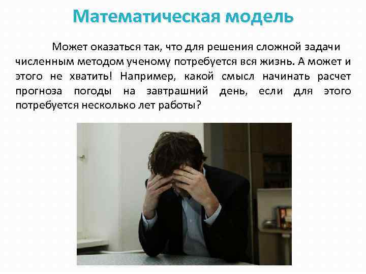 Математическая модель Может оказаться так, что для решения сложной задачи численным методом ученому потребуется