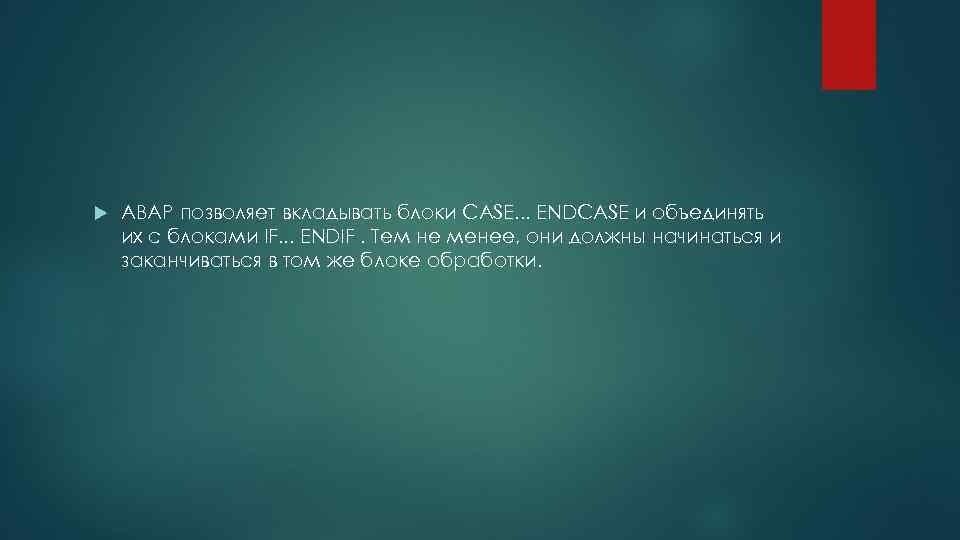  ABAP позволяет вкладывать блоки CASE. . . ENDCASE и объединять их с блоками