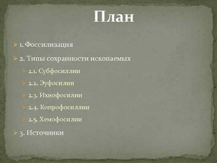 План Ø 1. Фоссилизация Ø 2. Типы сохранности ископаемых Ø 2. 1. Субфосиллии Ø