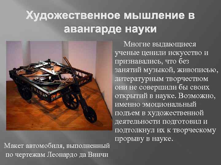 Художественное мышление в авангарде науки Макет автомобиля, выполненный по чертежам Леонардо да Винчи Многие