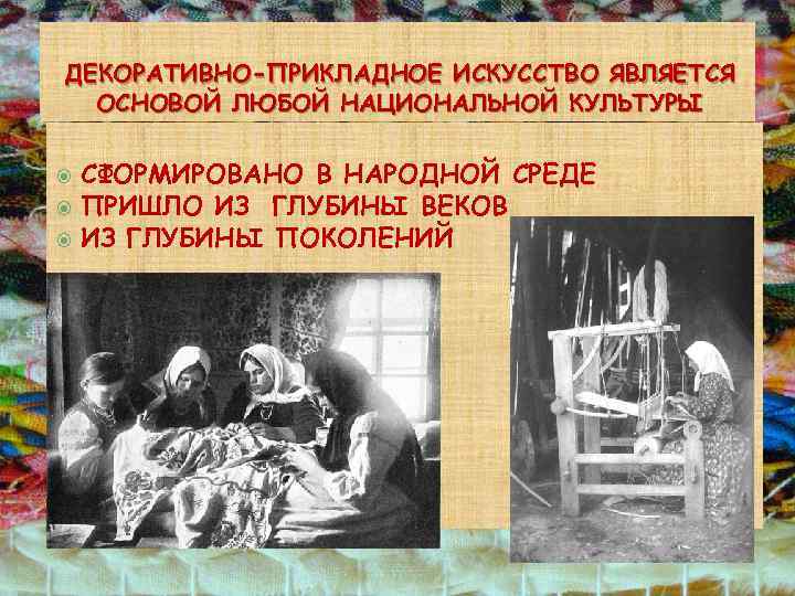 ДЕКОРАТИВНО-ПРИКЛАДНОЕ ИСКУССТВО ЯВЛЯЕТСЯ ОСНОВОЙ ЛЮБОЙ НАЦИОНАЛЬНОЙ КУЛЬТУРЫ СФОРМИРОВАНО В НАРОДНОЙ СРЕДЕ ПРИШЛО ИЗ ГЛУБИНЫ