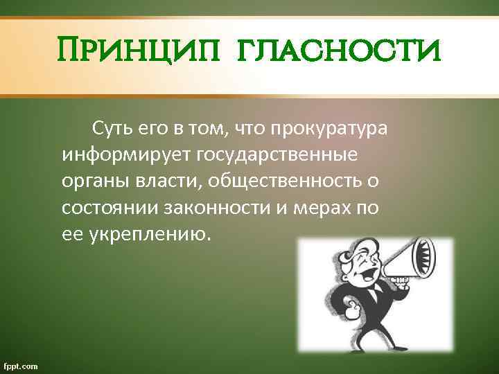 Принцип гласности Суть его в том, что прокуратура информирует государственные органы власти, общественность о