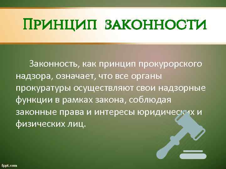 Принцип законности Законность, как принцип прокурорского надзора, означает, что все органы прокуратуры осуществляют свои