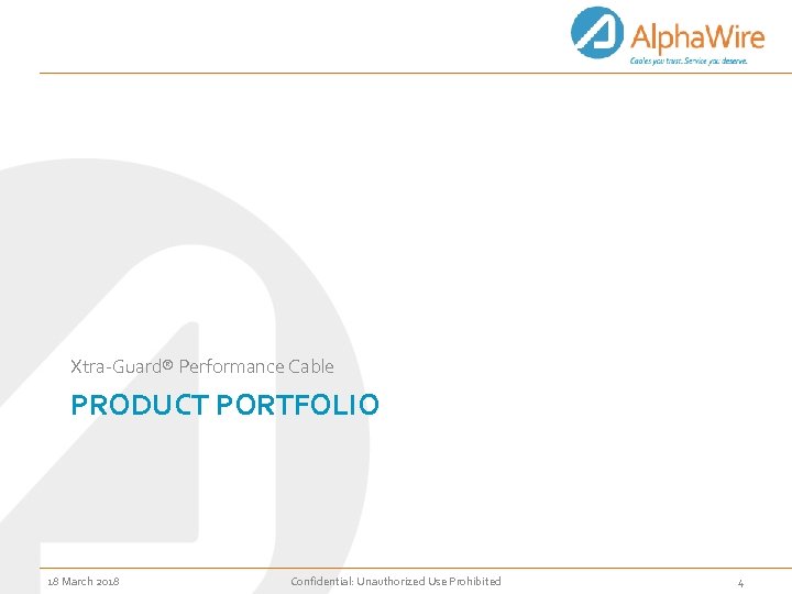 Xtra-Guard® Performance Cable PRODUCT PORTFOLIO 18 March 2018 Confidential: Unauthorized Use Prohibited 4 